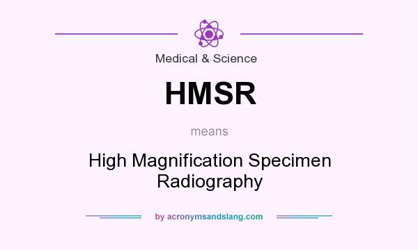 What does HMSR mean? It stands for High Magnification Specimen Radiography