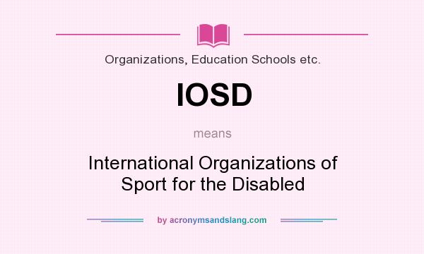 What does IOSD mean? It stands for International Organizations of Sport for the Disabled
