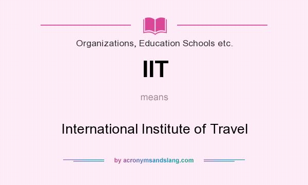 What does IIT mean? It stands for International Institute of Travel