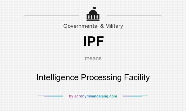 What does IPF mean? It stands for Intelligence Processing Facility