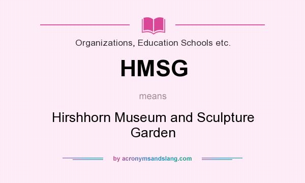 What does HMSG mean? It stands for Hirshhorn Museum and Sculpture Garden
