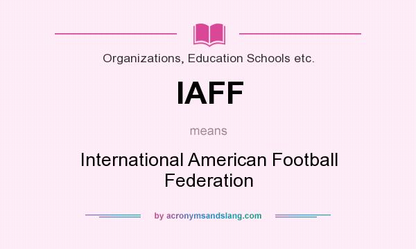 What does IAFF mean? It stands for International American Football Federation