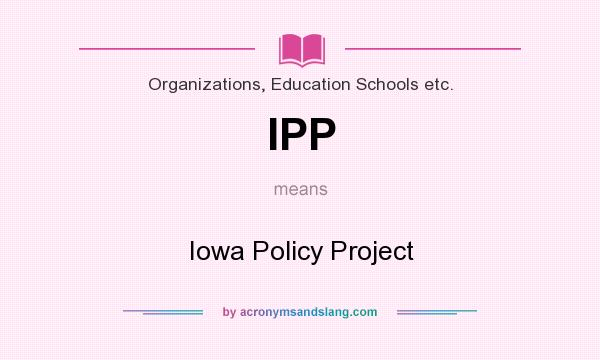 What does IPP mean? It stands for Iowa Policy Project