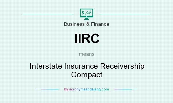 What does IIRC mean? It stands for Interstate Insurance Receivership Compact