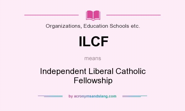 What does ILCF mean? It stands for Independent Liberal Catholic Fellowship