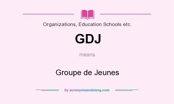 What does GDJ mean? It stands for Groupe de Jeunes