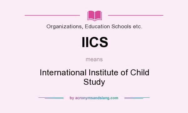What does IICS mean? It stands for International Institute of Child Study