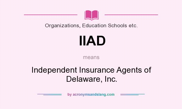 What does IIAD mean? It stands for Independent Insurance Agents of Delaware, Inc.