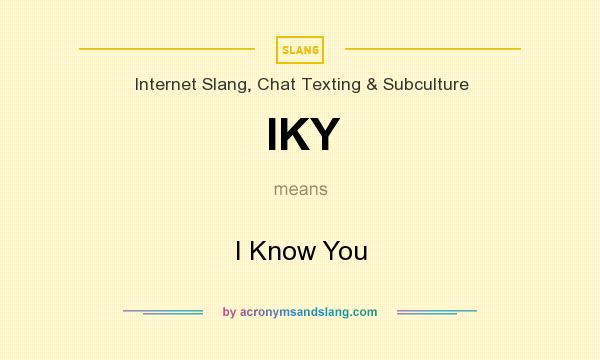 What does IKY mean? It stands for I Know You