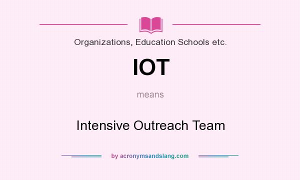 What does IOT mean? It stands for Intensive Outreach Team