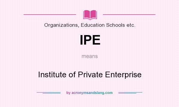 What does IPE mean? It stands for Institute of Private Enterprise