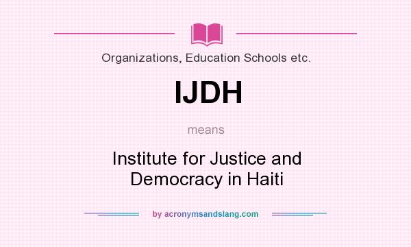 What does IJDH mean? It stands for Institute for Justice and Democracy in Haiti