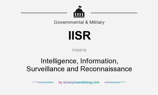 What does IISR mean? It stands for Intelligence, Information, Surveillance and Reconnaissance
