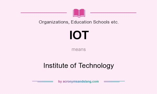 What does IOT mean? It stands for Institute of Technology