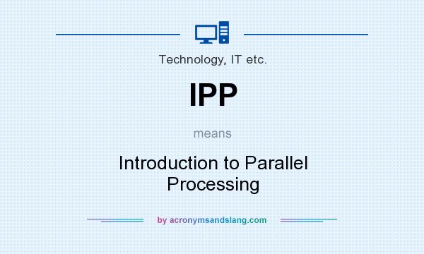 What does IPP mean? It stands for Introduction to Parallel Processing