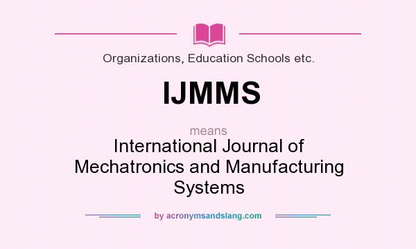 What does IJMMS mean? It stands for International Journal of Mechatronics and Manufacturing Systems