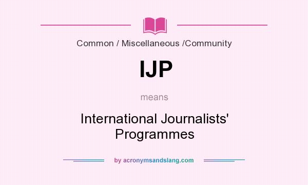 What does IJP mean? It stands for International Journalists` Programmes