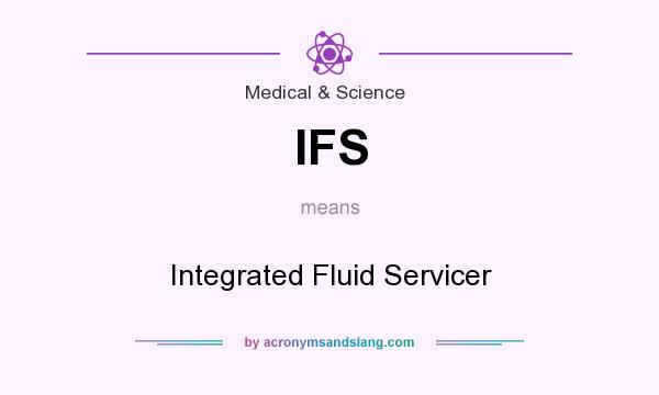 What does IFS mean? It stands for Integrated Fluid Servicer