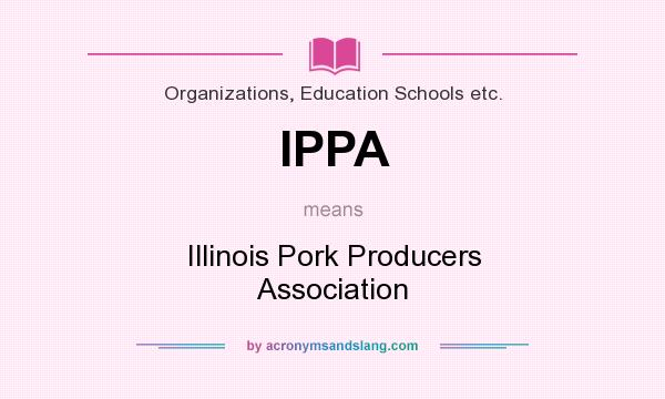 What does IPPA mean? It stands for Illinois Pork Producers Association