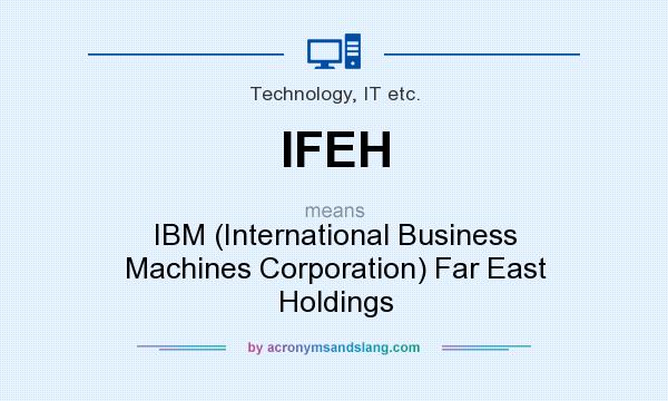 What does IFEH mean? It stands for IBM (International Business Machines Corporation) Far East Holdings