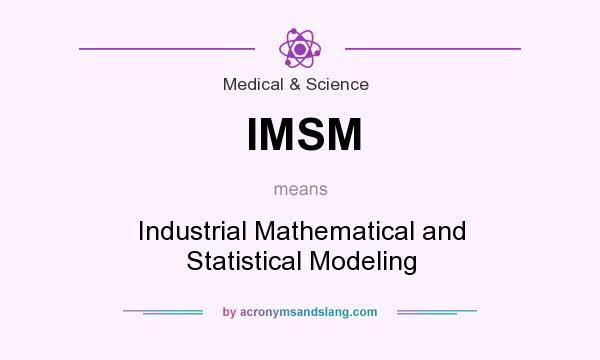 What does IMSM mean? It stands for Industrial Mathematical and Statistical Modeling