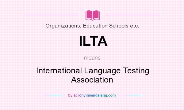 What does ILTA mean? It stands for International Language Testing Association