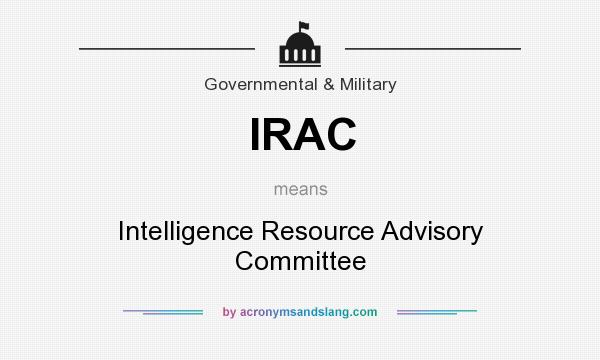 What does IRAC mean? It stands for Intelligence Resource Advisory Committee
