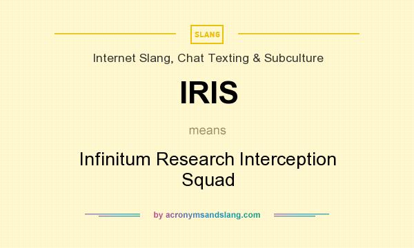 What does IRIS mean? It stands for Infinitum Research Interception Squad