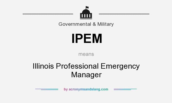 What does IPEM mean? It stands for Illinois Professional Emergency Manager