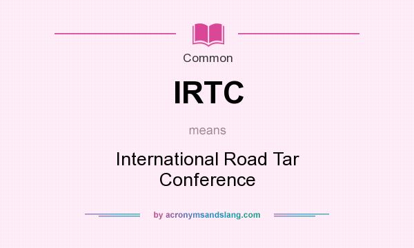 What does IRTC mean? It stands for International Road Tar Conference
