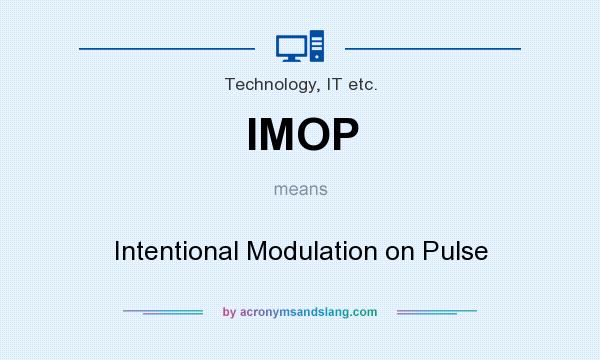 What does IMOP mean? It stands for Intentional Modulation on Pulse