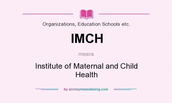 What does IMCH mean? It stands for Institute of Maternal and Child Health