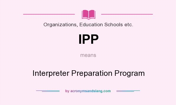 What does IPP mean? It stands for Interpreter Preparation Program
