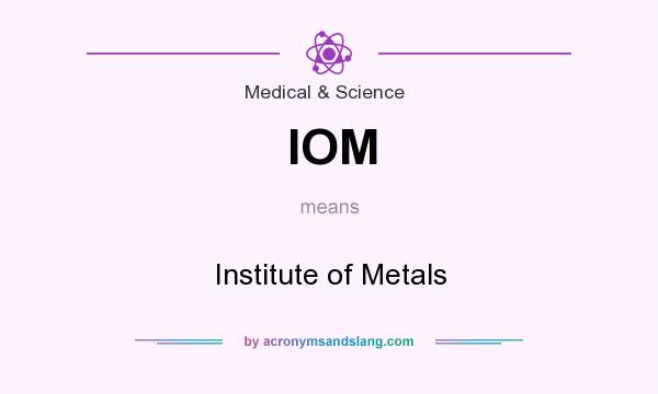 What does IOM mean? It stands for Institute of Metals