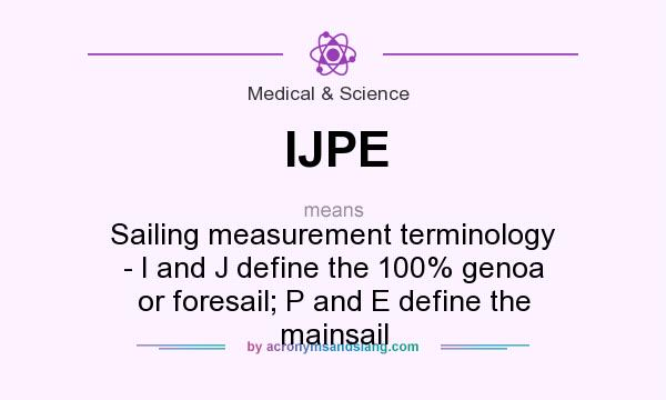 What does IJPE mean? It stands for Sailing measurement terminology - I and J define the 100% genoa or foresail; P and E define the mainsail