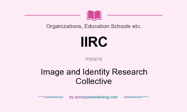 What does IIRC mean? It stands for Image and Identity Research Collective
