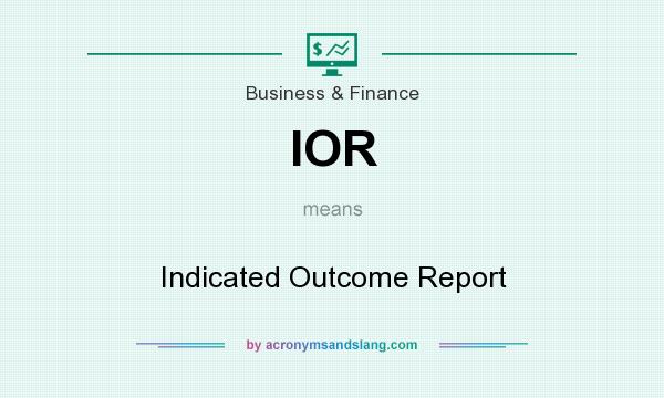 What does IOR mean? It stands for Indicated Outcome Report