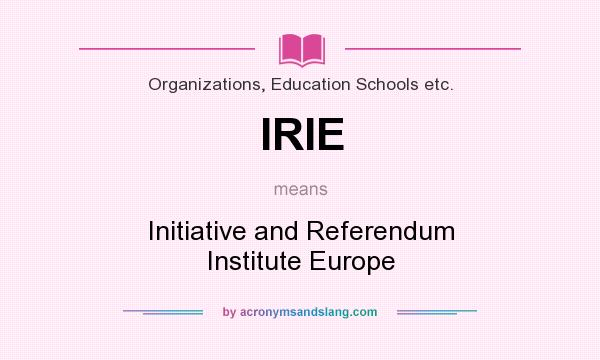 What does IRIE mean? It stands for Initiative and Referendum Institute Europe
