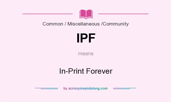 What does IPF mean? It stands for In-Print Forever