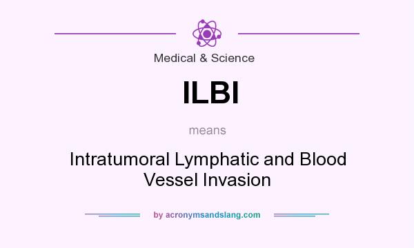What does ILBI mean? It stands for Intratumoral Lymphatic and Blood Vessel Invasion