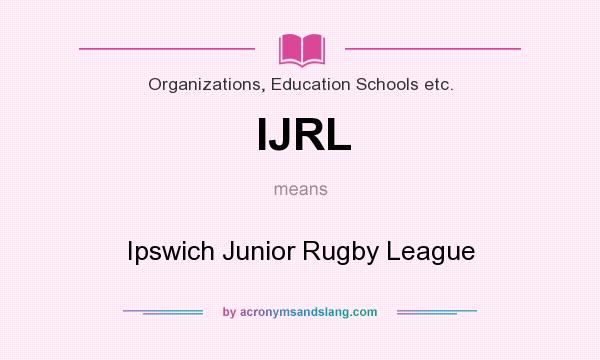 What does IJRL mean? It stands for Ipswich Junior Rugby League