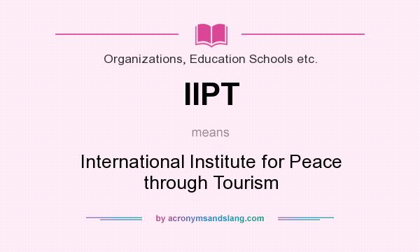 What does IIPT mean? It stands for International Institute for Peace through Tourism