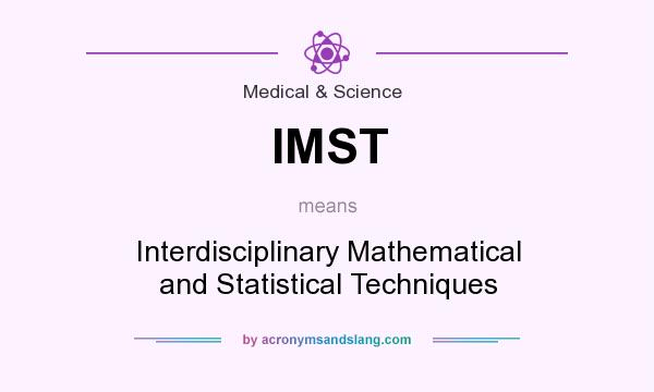 What does IMST mean? It stands for Interdisciplinary Mathematical and Statistical Techniques