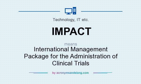 What does IMPACT mean? It stands for International Management Package for the Administration of Clinical Trials