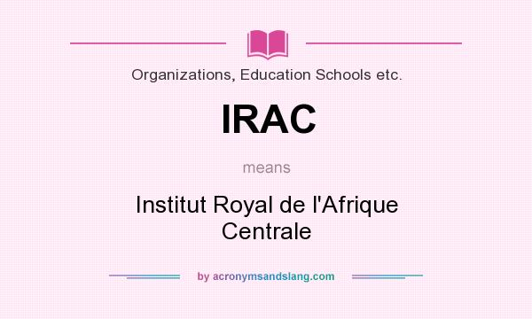 What does IRAC mean? It stands for Institut Royal de l`Afrique Centrale