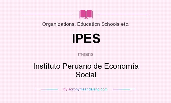 What does IPES mean? It stands for Instituto Peruano de Economía Social