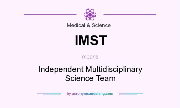 What does IMST mean? It stands for Independent Multidisciplinary Science Team
