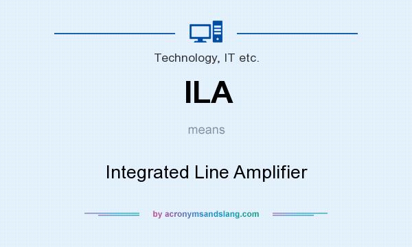 What does ILA mean? It stands for Integrated Line Amplifier