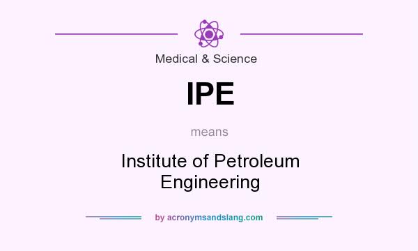 What does IPE mean? It stands for Institute of Petroleum Engineering