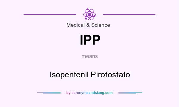 What does IPP mean? It stands for Isopentenil Pirofosfato